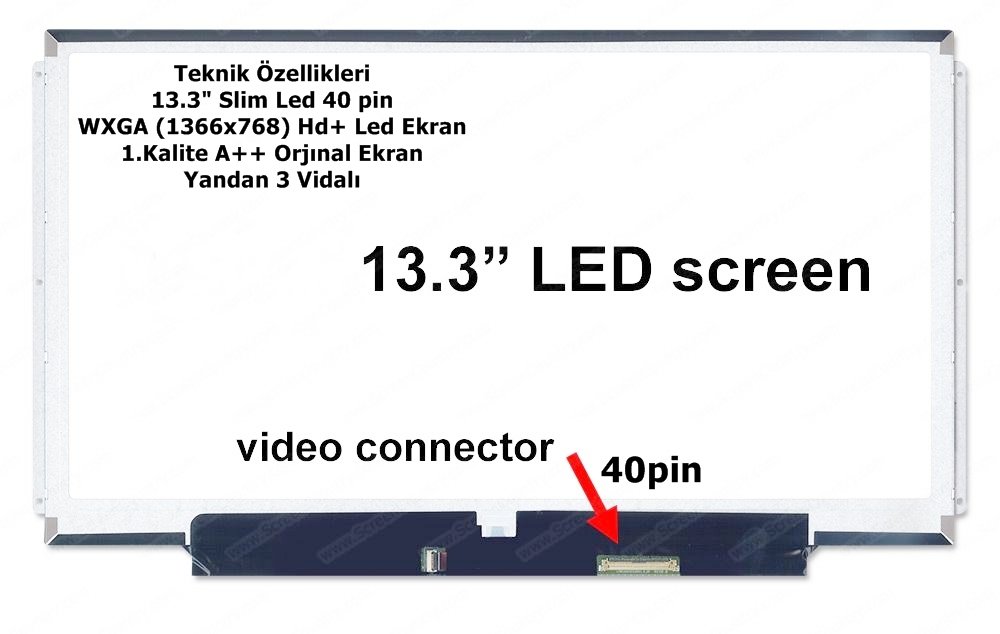 13.3 Slim Led 40 pin CLAA133WA01, CLAA133WA01A CLAA133WB01, CLAA133WB01A CLAA133UA01, B133XW01 B133XW03  LP133WH2, M133NWN1 R0, N133B6-L04, N133B6-L24 N133BGE-L31, N133BGE-L41 N133BGE-LA1 LTN133AT16, LTN133AT20 LTN133AT27, LTN133AT28 LTN133AT30 Lcd Panel
